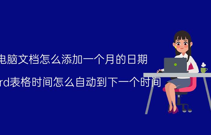 电脑文档怎么添加一个月的日期 word表格时间怎么自动到下一个时间？